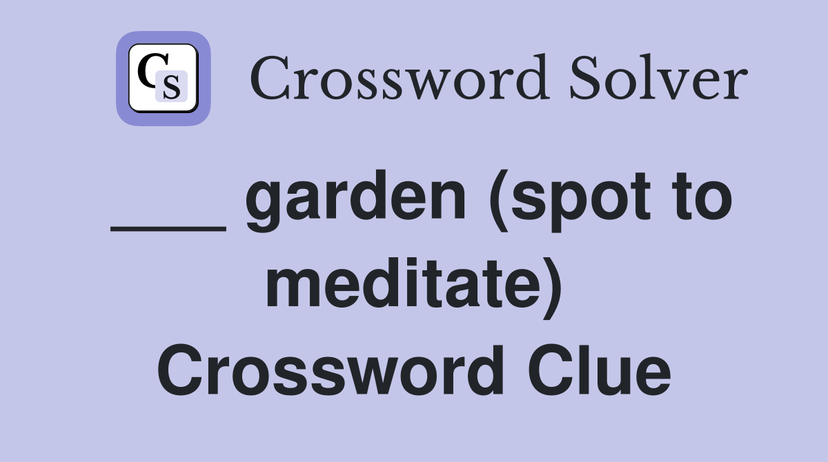 ___ garden (spot to meditate) Crossword Clue