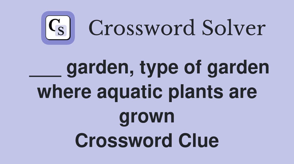 ___ garden, type of garden where aquatic plants are grown Crossword Clue