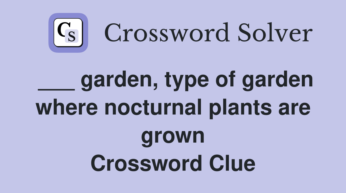 ___ garden, type of garden where nocturnal plants are grown Crossword Clue