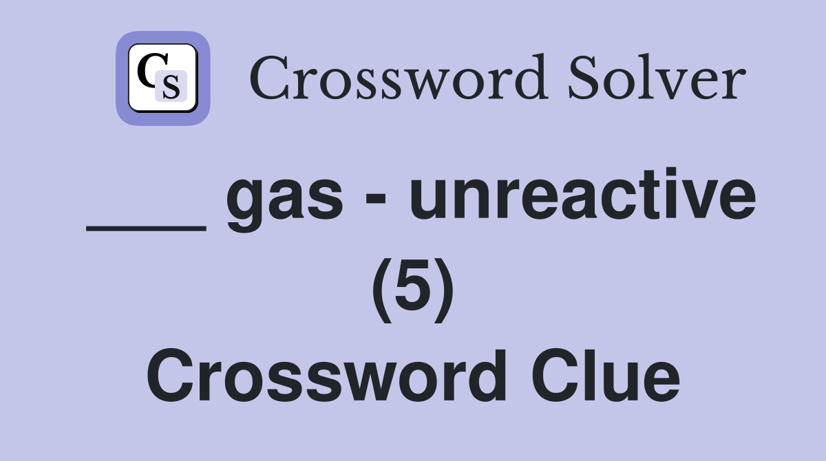 ___ gas - unreactive (5) Crossword Clue