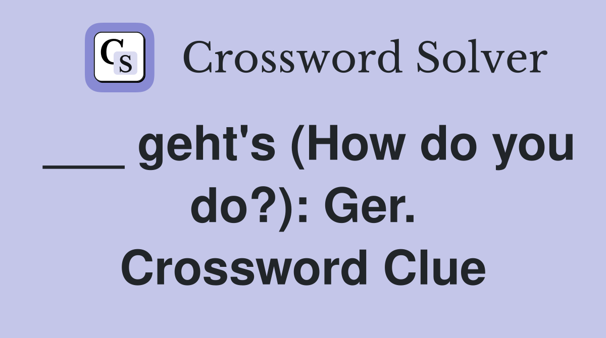 ___ geht's (How do you do?): Ger. Crossword Clue