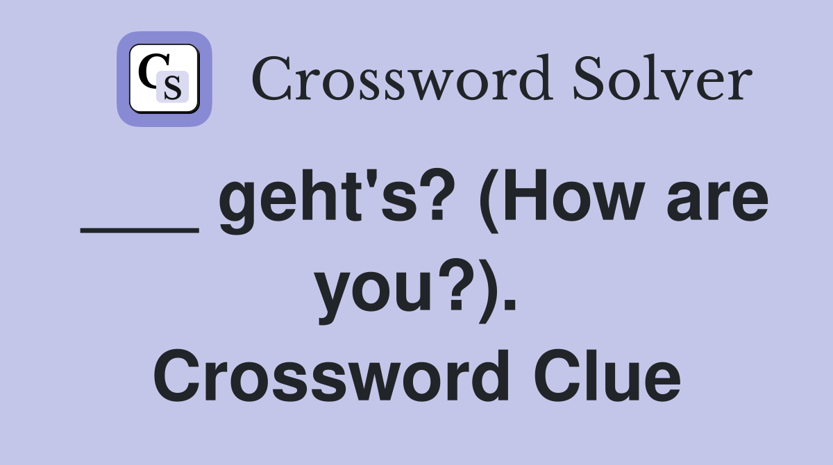 ___ geht's? (How are you?). Crossword Clue