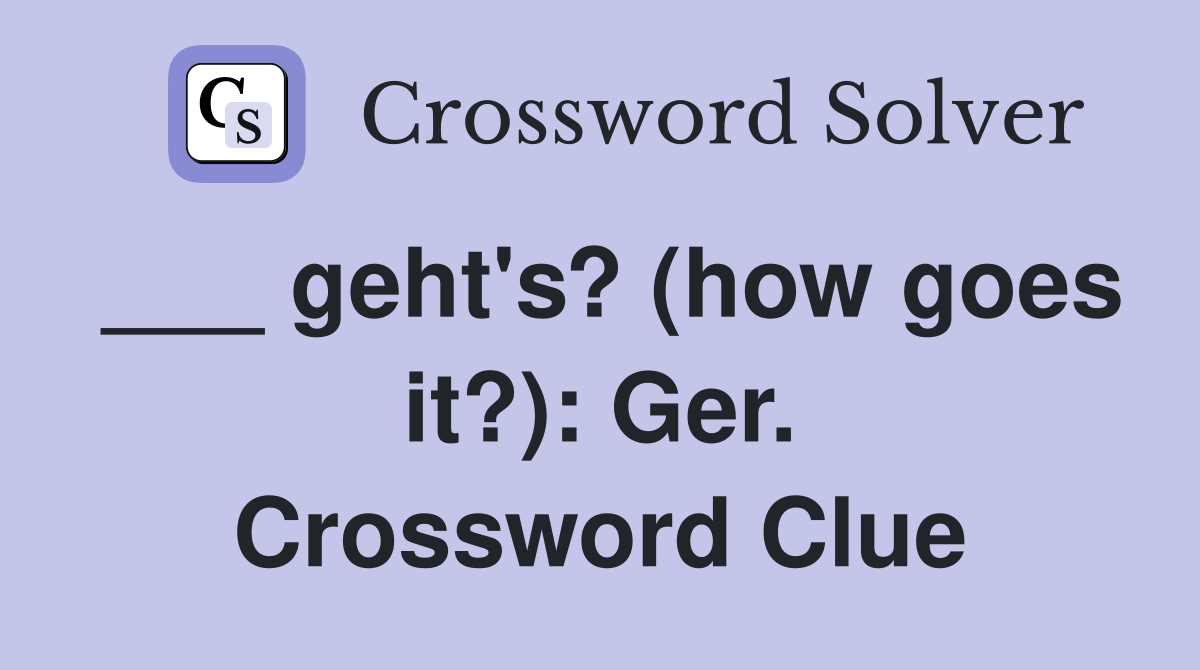 ___ geht's? (how goes it?): Ger. Crossword Clue
