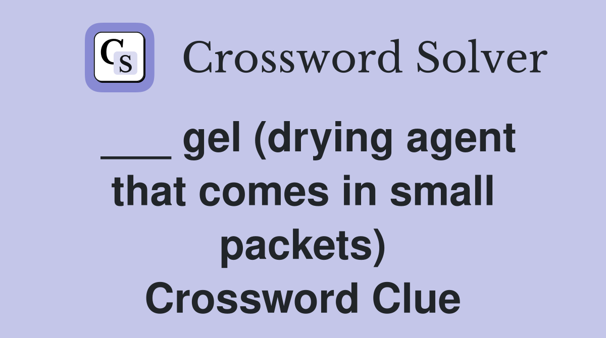 ___ gel (drying agent that comes in small packets) Crossword Clue