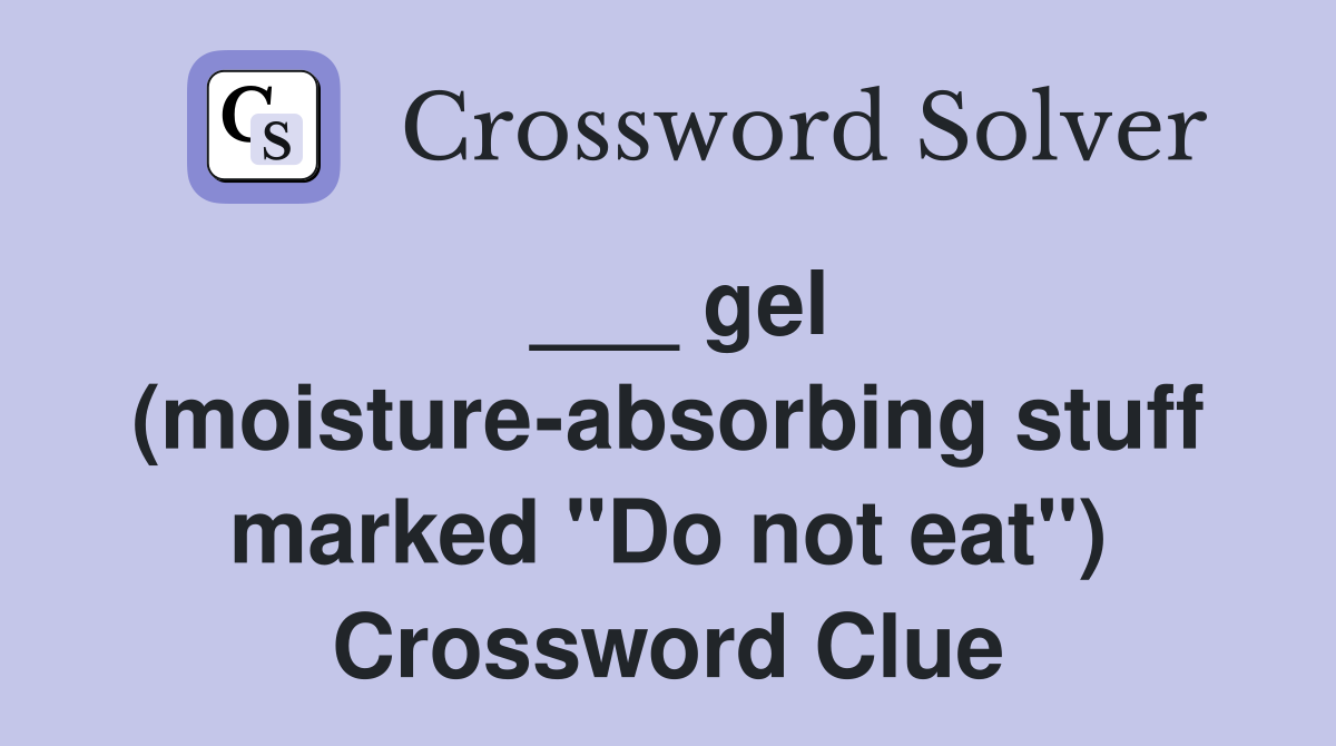 ___ gel (moisture-absorbing stuff marked "Do not eat") Crossword Clue