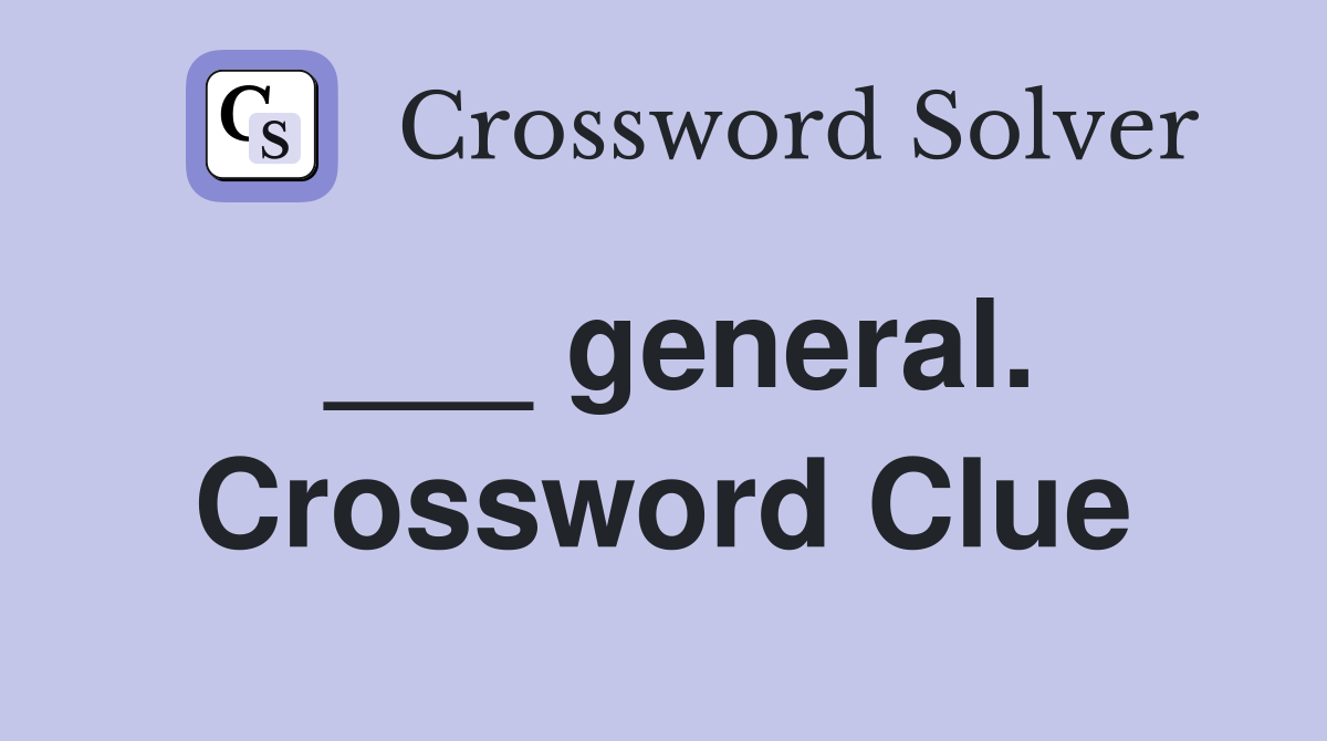 ___ general. Crossword Clue