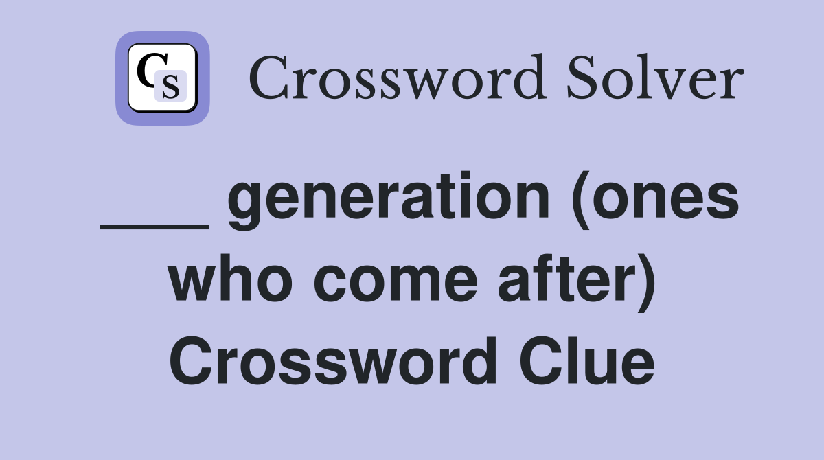___ generation (ones who come after) Crossword Clue