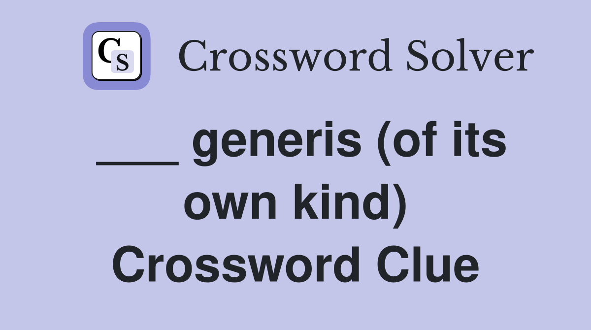 ___ generis (of its own kind) Crossword Clue