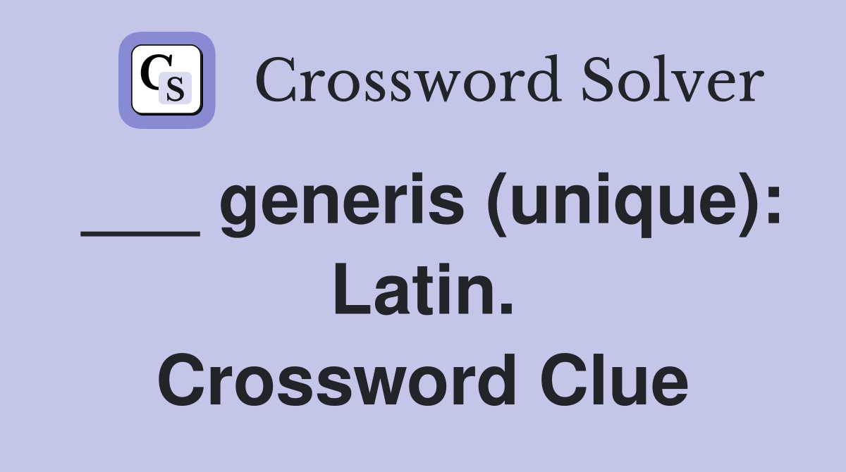 ___ generis (unique): Latin. Crossword Clue