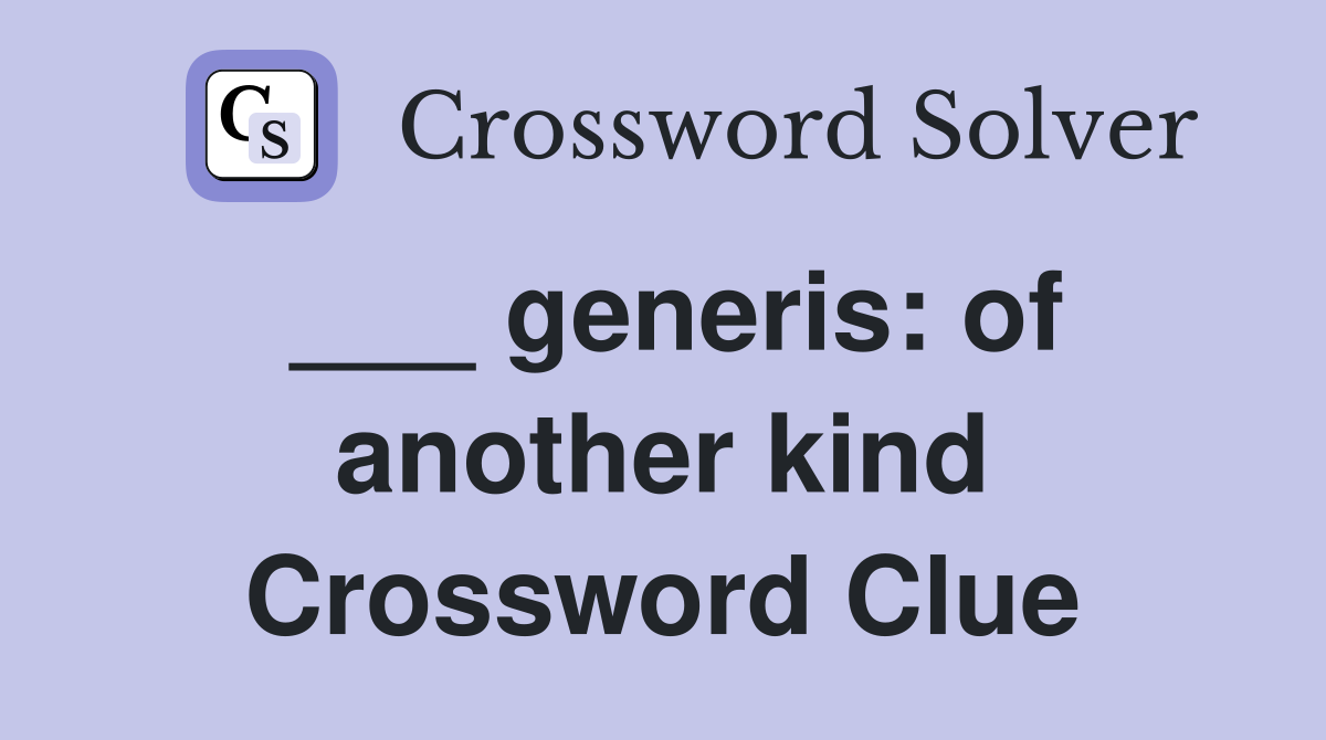___ generis: of another kind Crossword Clue