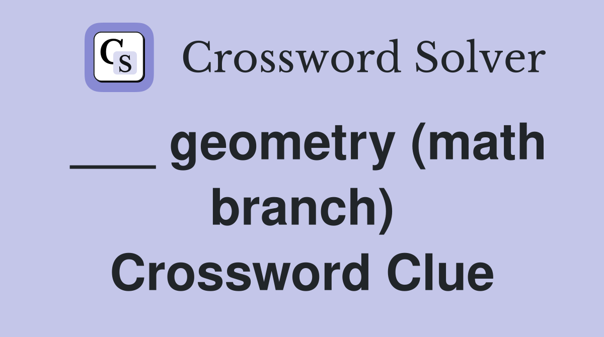 ___ geometry (math branch) Crossword Clue
