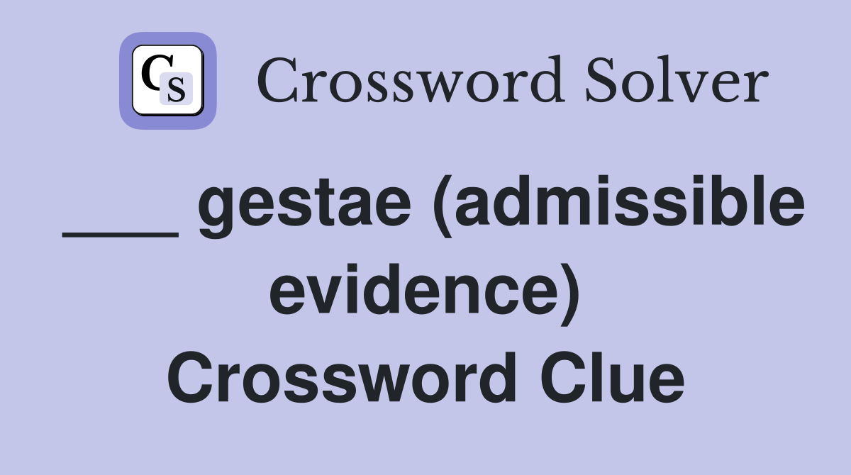 ___ gestae (admissible evidence) Crossword Clue