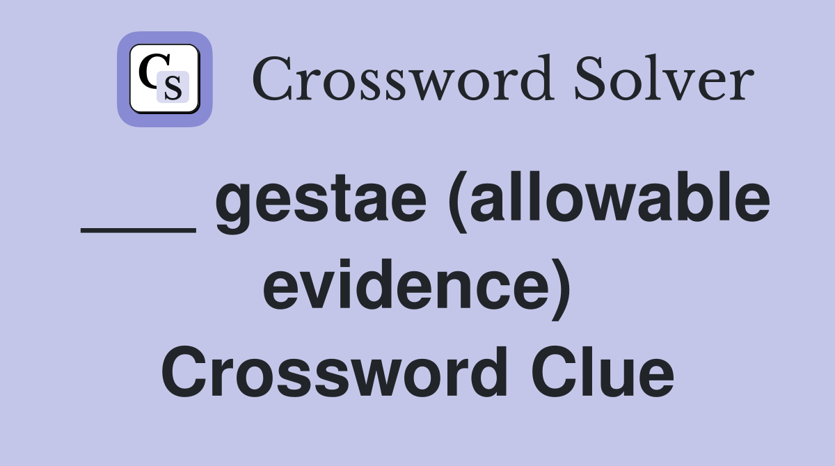 ___ gestae (allowable evidence) Crossword Clue