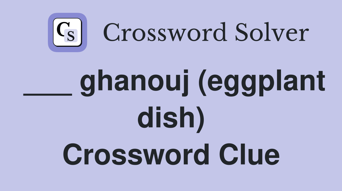 ___ ghanouj (eggplant dish) Crossword Clue