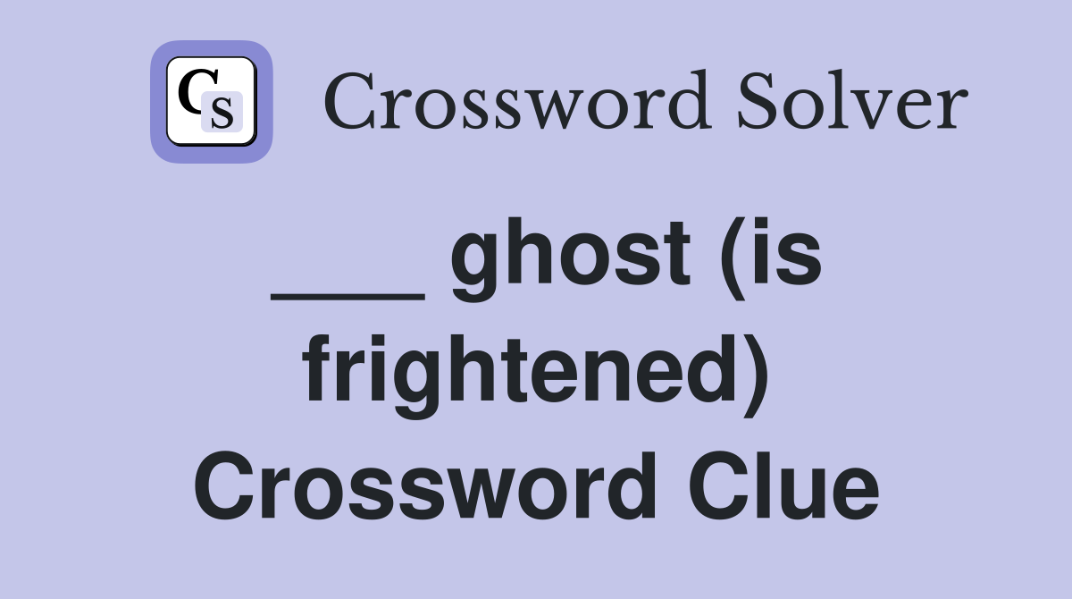 ___ ghost (is frightened) Crossword Clue