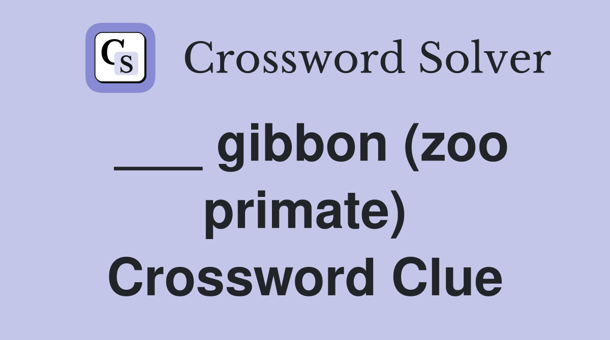 ___ gibbon (zoo primate) Crossword Clue