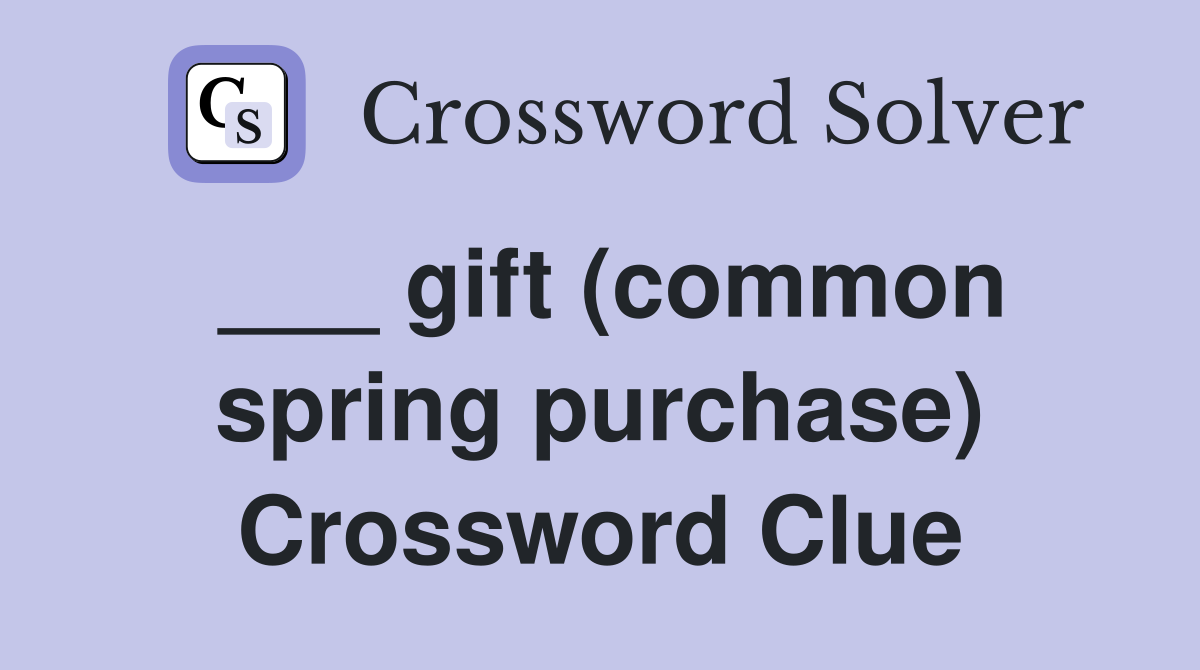 ___ gift (common spring purchase) Crossword Clue