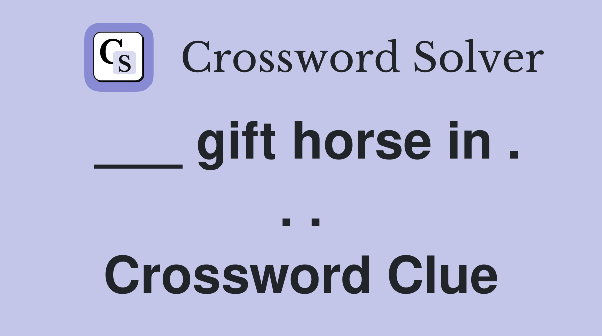 ___ gift horse in . . . Crossword Clue