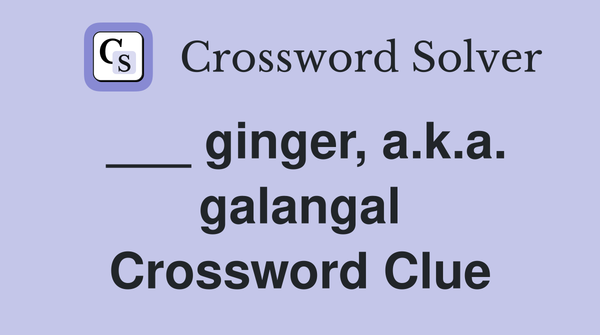 ___ ginger, a.k.a. galangal Crossword Clue