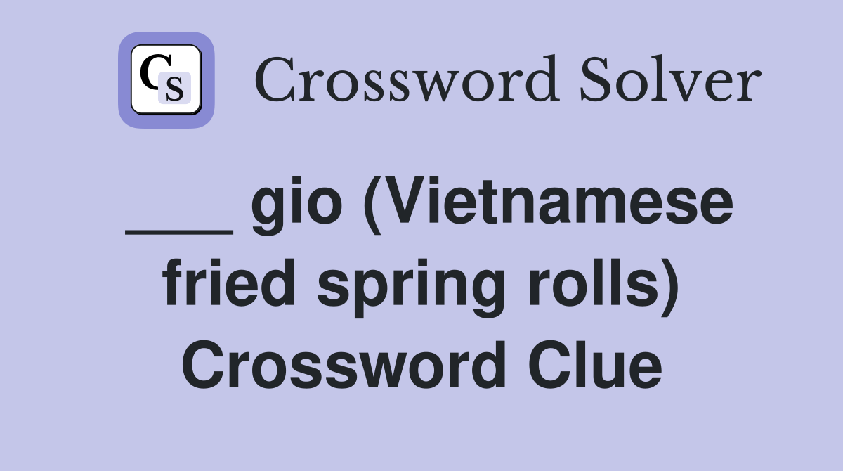 ___ gio (Vietnamese fried spring rolls) Crossword Clue