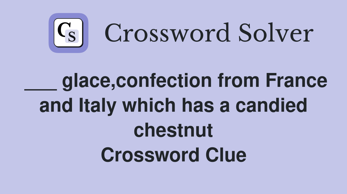 ___ glace,confection from France and Italy which has a candied chestnut Crossword Clue