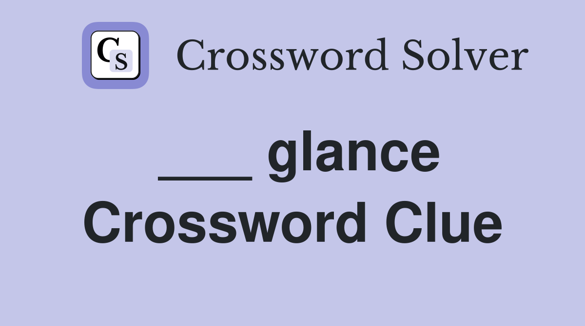 ___ glance Crossword Clue