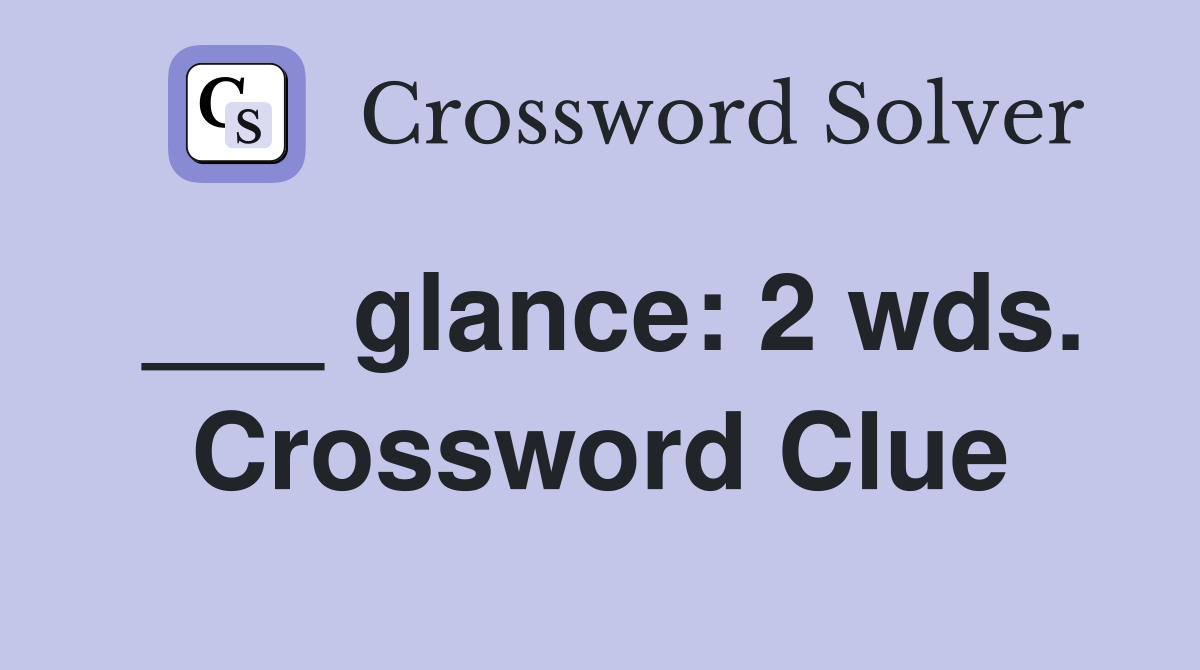 ___ glance: 2 wds. Crossword Clue