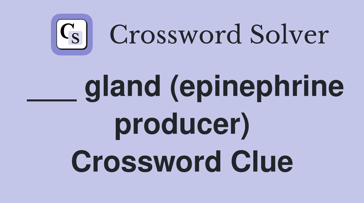 ___ gland (epinephrine producer) Crossword Clue