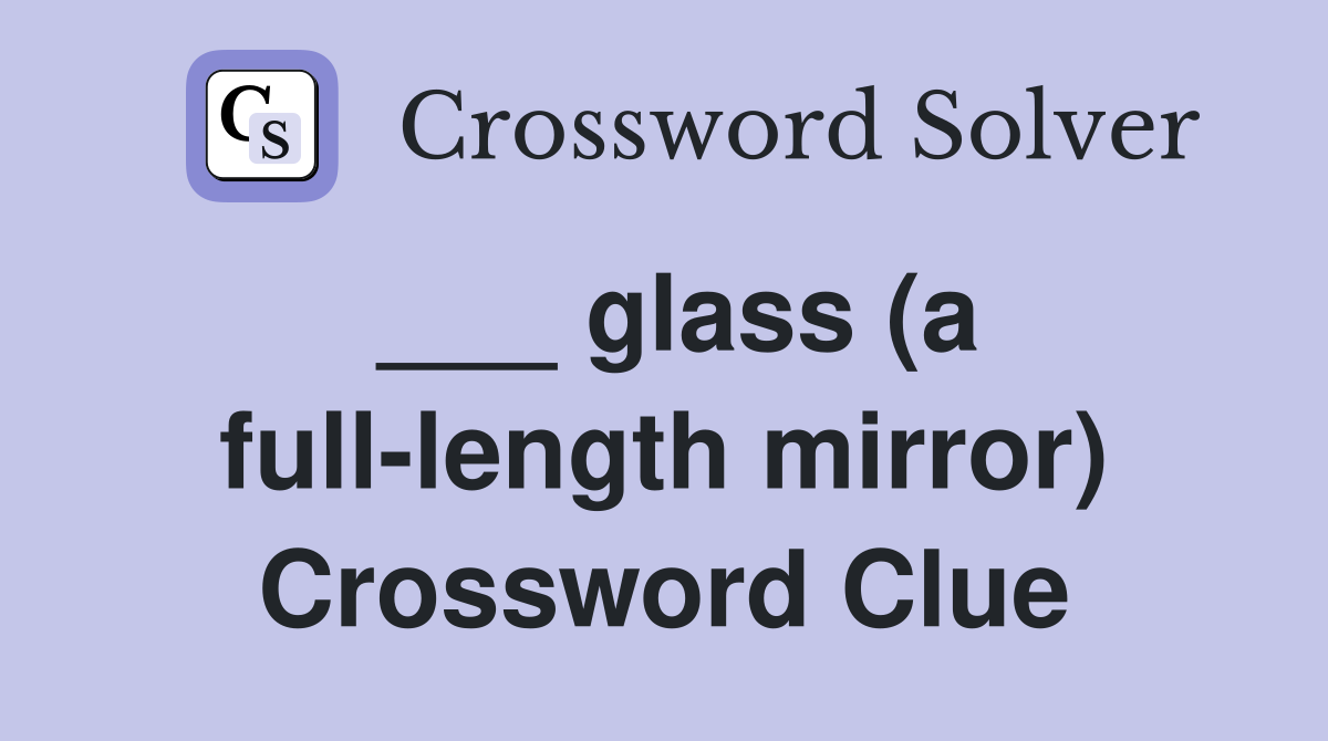 ___ glass (a full-length mirror) Crossword Clue