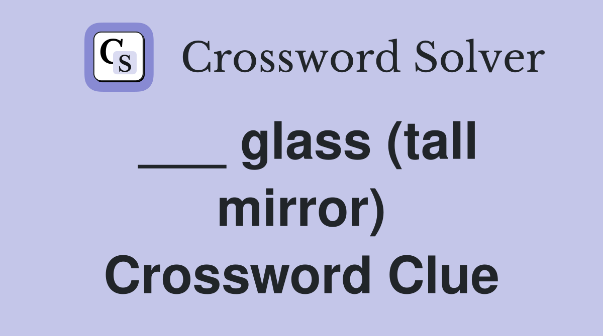 ___ glass (tall mirror) Crossword Clue