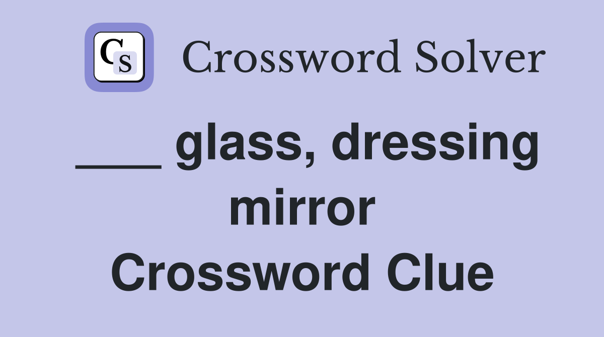 ___ glass, dressing mirror Crossword Clue
