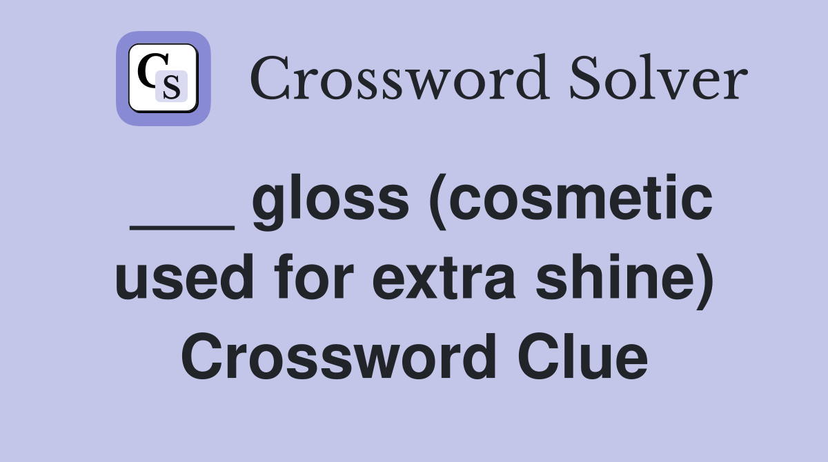 ___ gloss (cosmetic used for extra shine) Crossword Clue