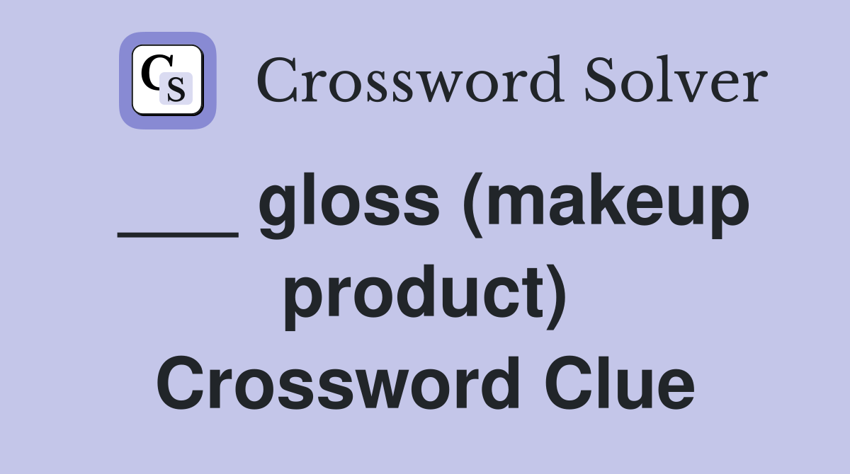 ___ gloss (makeup product) Crossword Clue