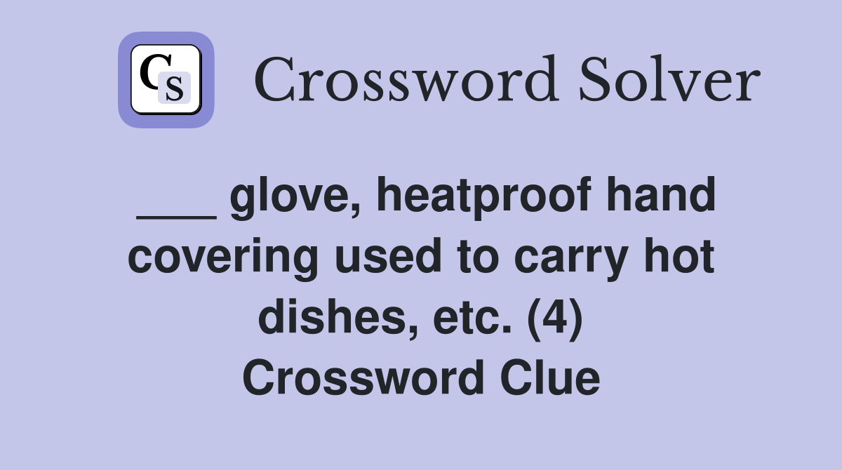 ___ glove, heatproof hand covering used to carry hot dishes, etc. (4) Crossword Clue