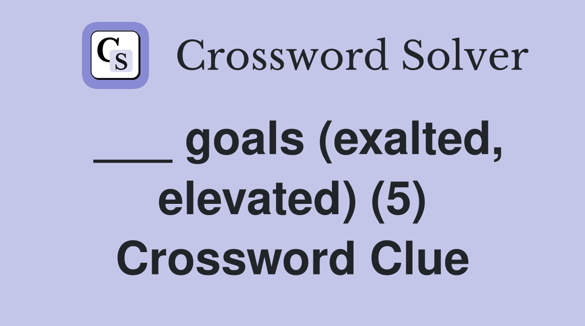 ___ goals (exalted, elevated) (5) Crossword Clue