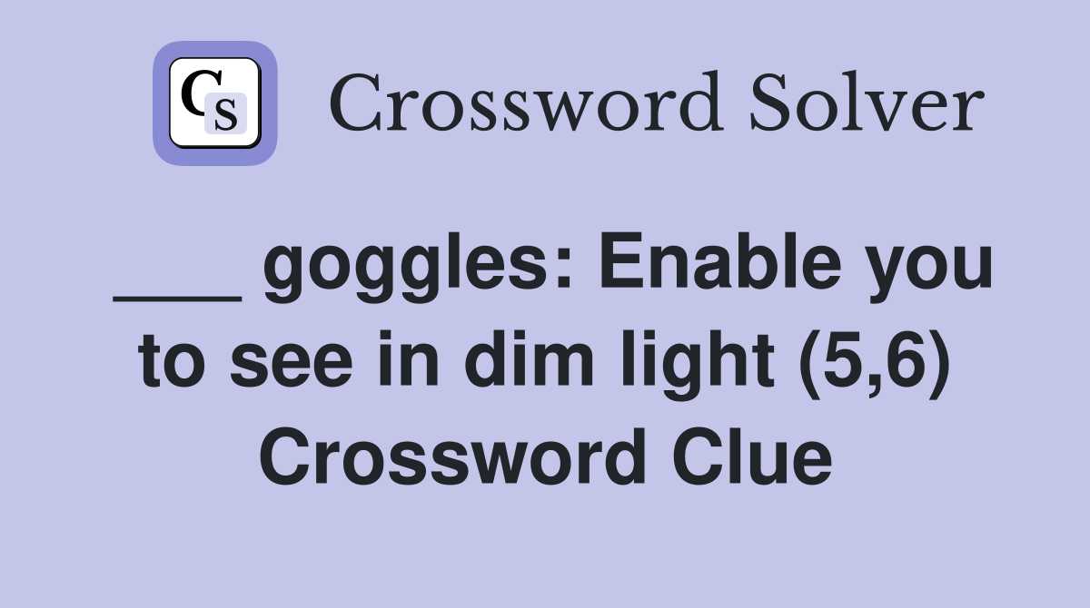 ___ goggles: Enable you to see in dim light (5,6) Crossword Clue