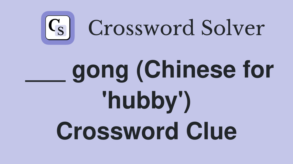 ___ gong (Chinese for 'hubby') Crossword Clue