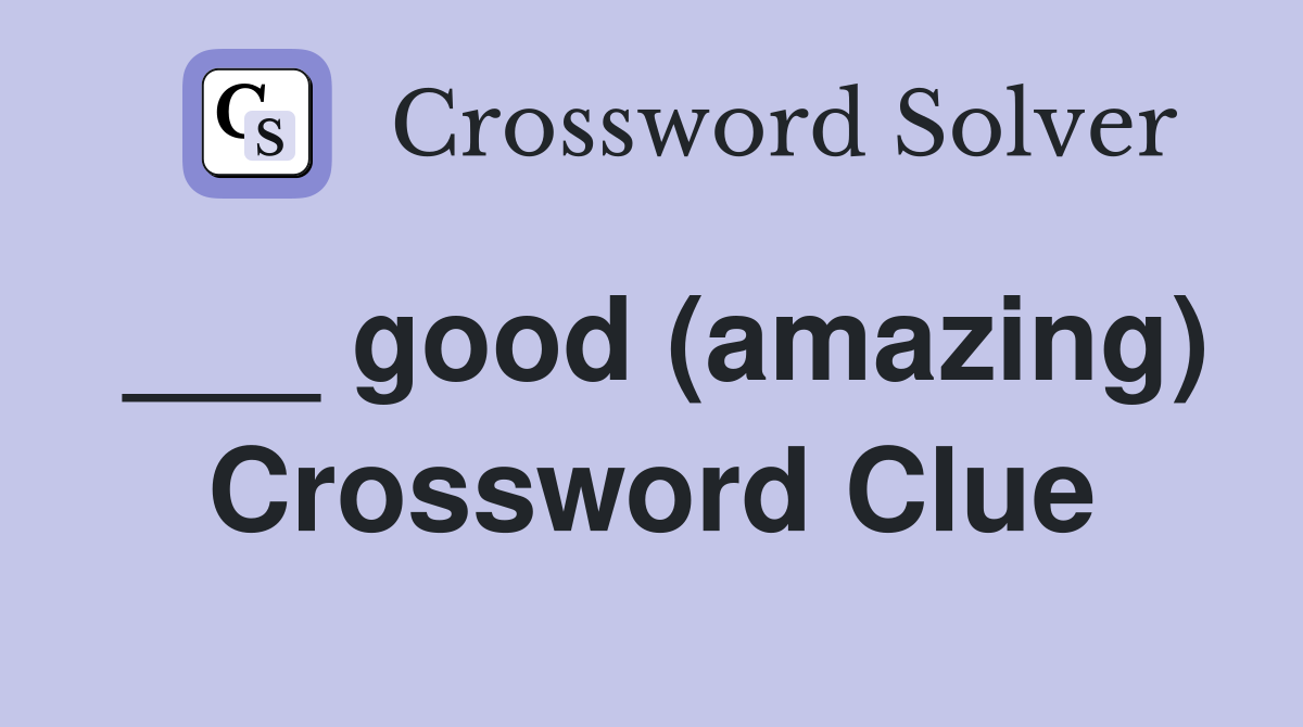 ___ good (amazing) Crossword Clue