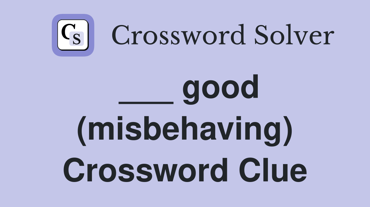 ___ good (misbehaving) Crossword Clue
