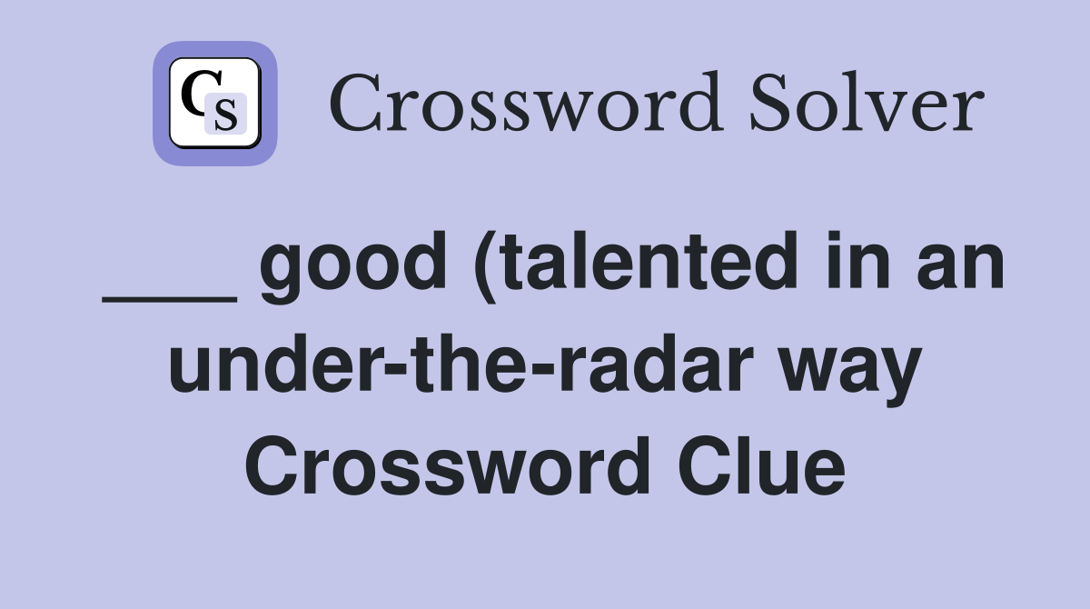 good (talented in an under the radar way) Crossword Clue Answers good (talented in an under the radar way) Crossword Clue Answers