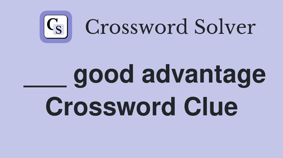 ___ good advantage Crossword Clue