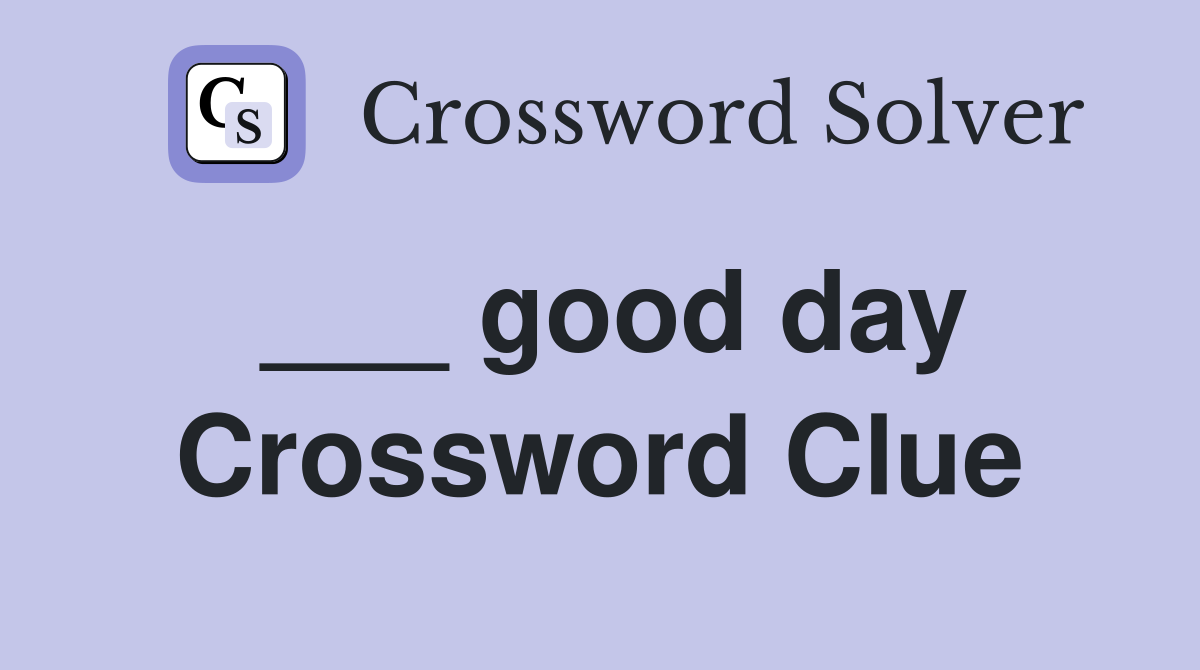 ___ good day Crossword Clue