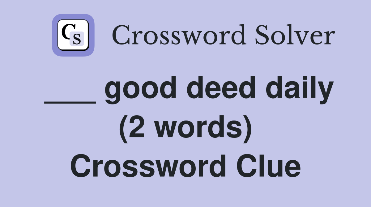 ___ good deed daily (2 words) Crossword Clue
