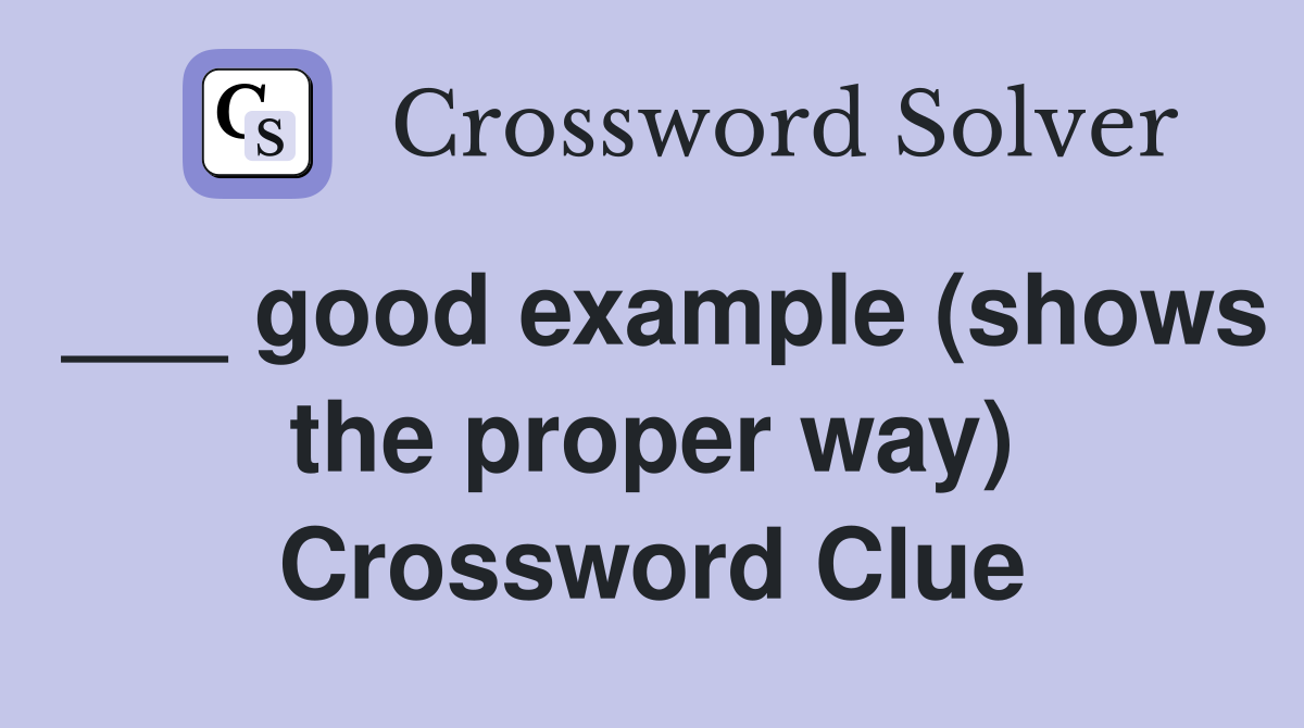 ___ good example (shows the proper way) Crossword Clue
