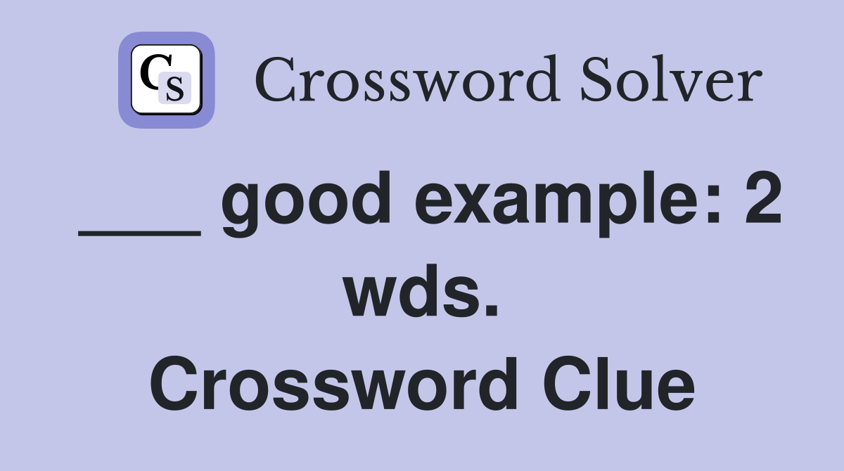 ___ good example: 2 wds. Crossword Clue
