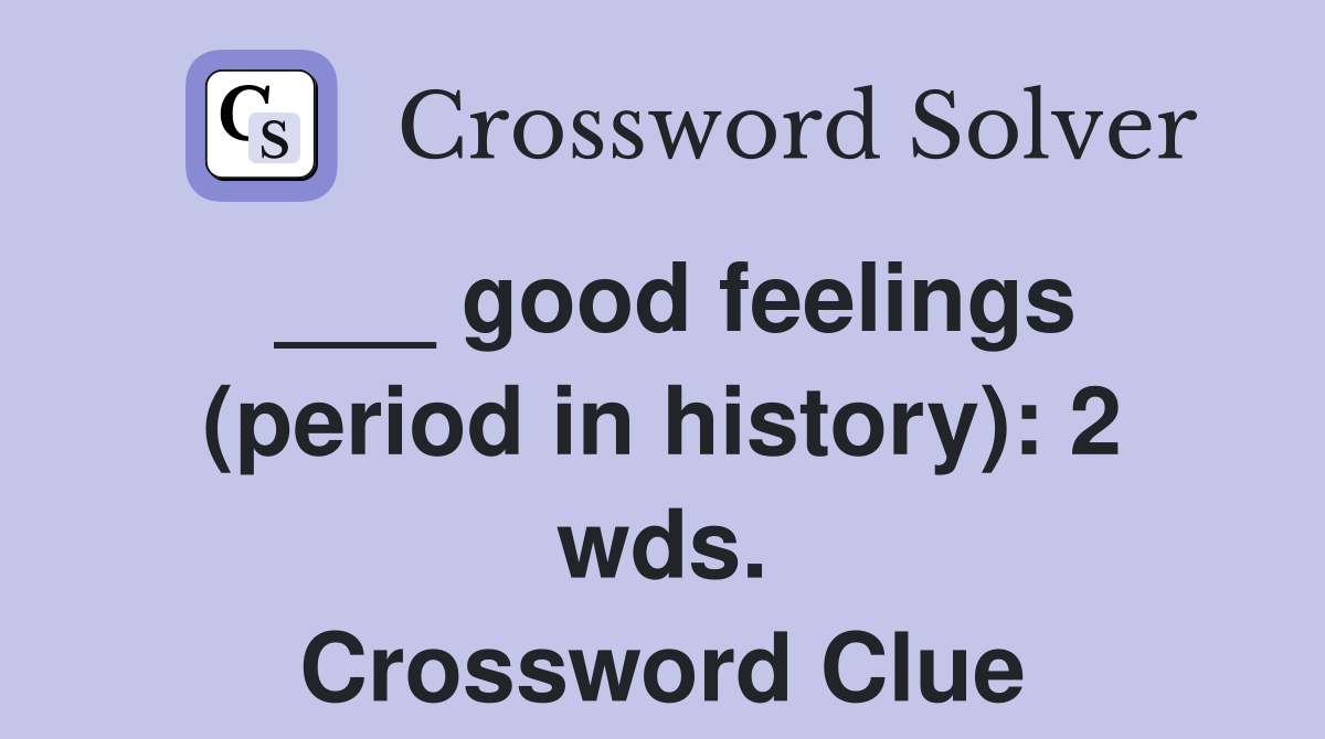 ___ good feelings (period in history): 2 wds. Crossword Clue