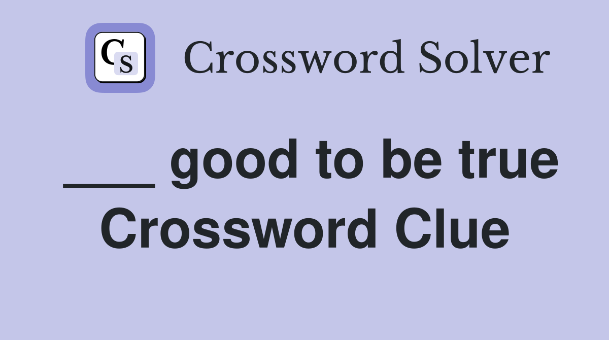 ___ good to be true Crossword Clue