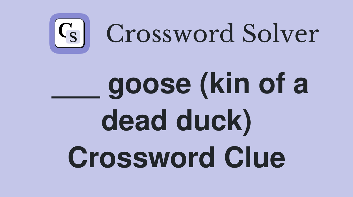 ___ goose (kin of a dead duck) Crossword Clue
