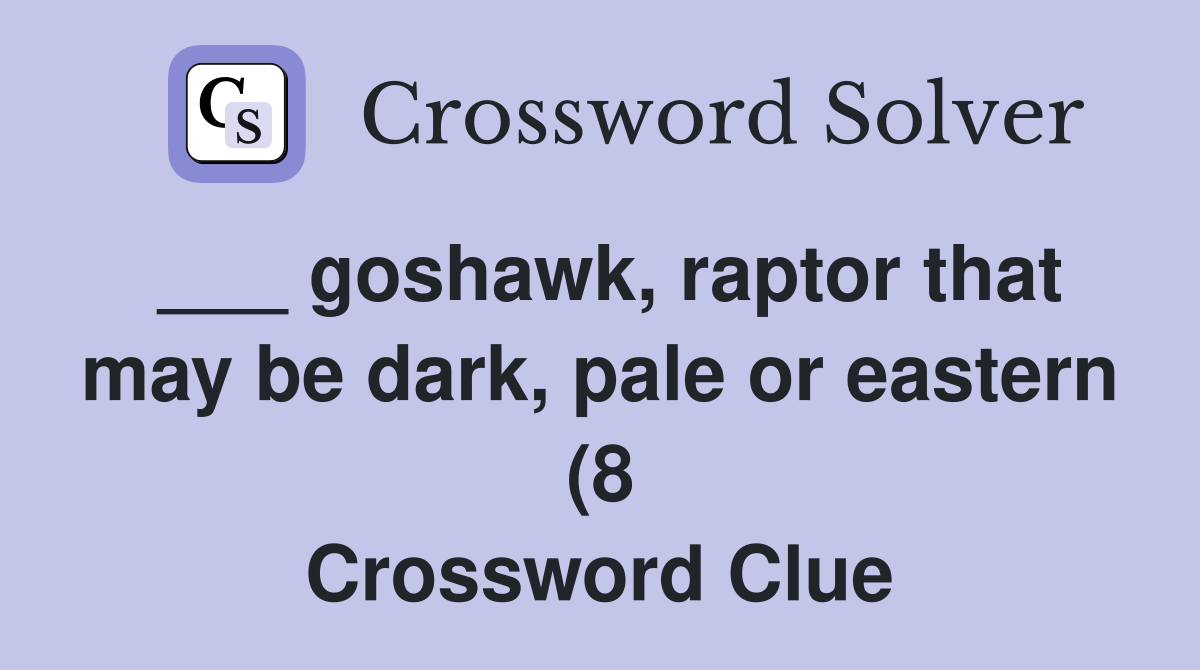 goshawk raptor that may be dark pale or eastern (8) Crossword Clue goshawk raptor that may be dark pale or eastern (8) Crossword Clue