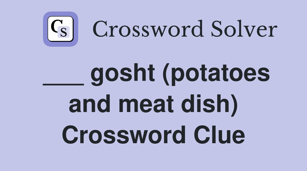 ___ gosht (potatoes and meat dish) Crossword Clue